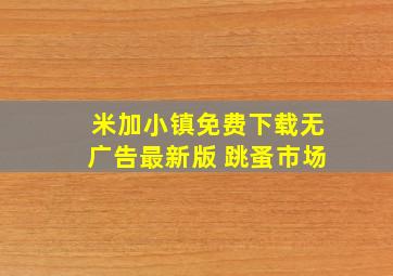 米加小镇免费下载无广告最新版 跳蚤市场